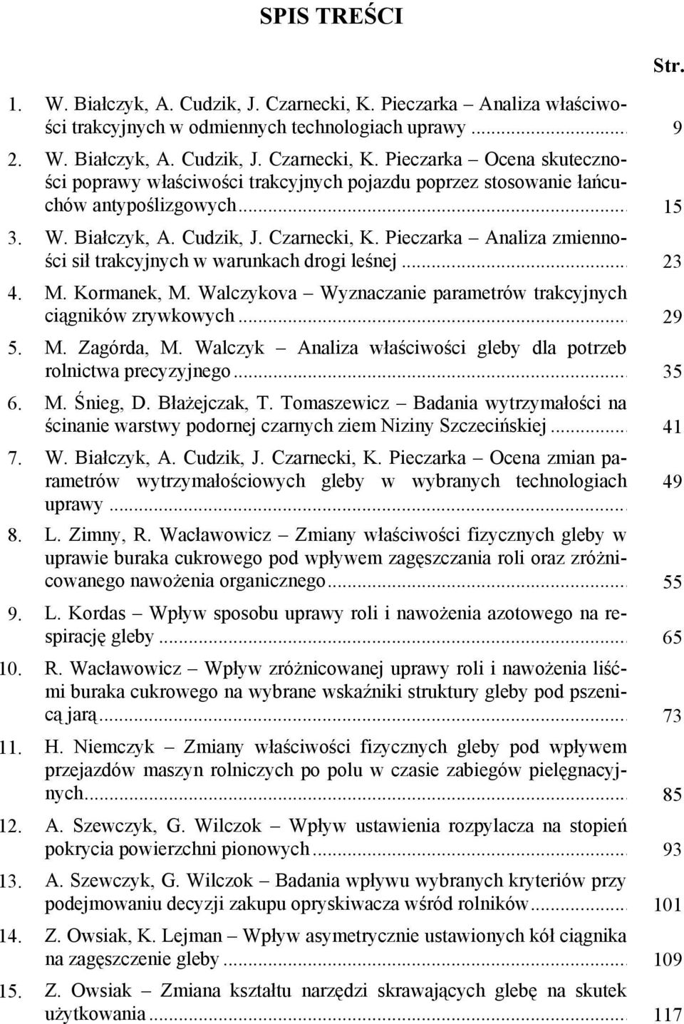 Walczykova Wyznaczanie parametrów trakcyjnych ciągników zrywkowych... 29 5. M. Zagórda, M. Walczyk Analiza właściwości gleby dla potrzeb rolnictwa precyzyjnego... 35 6. M. Śnieg, D. Błażejczak, T.