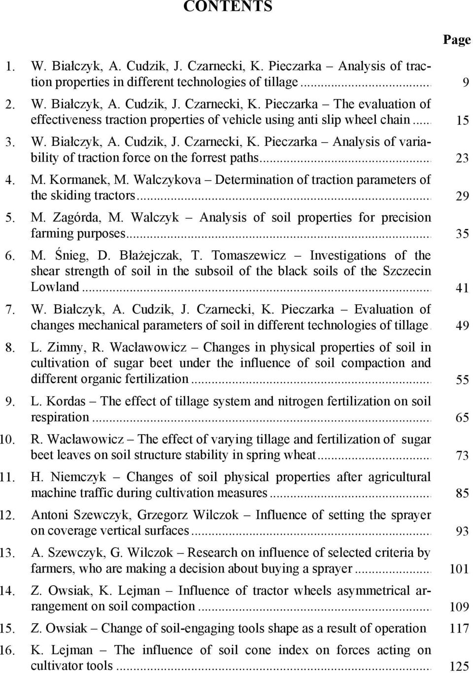 Walczykova Determination of traction parameters of the skiding tractors... 29 5. M. Zagórda, M. Walczyk Analysis of soil properties for precision farming purposes... 35 6. M. Śnieg, D. Błażejczak, T.