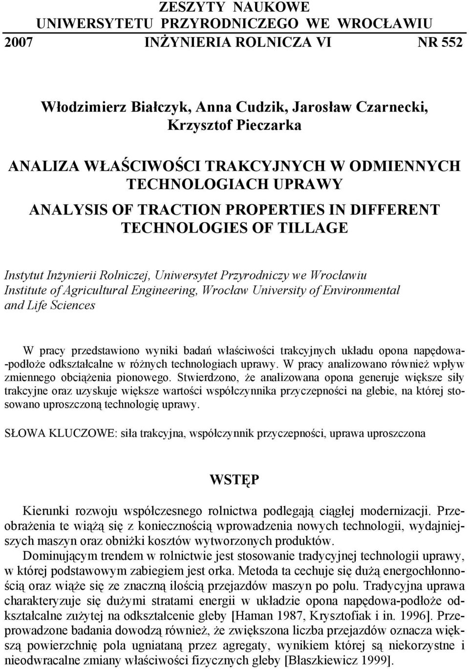 Engineering, Wrocław University of Environmental and Life Sciences W pracy przedstawiono wyniki badań właściwości trakcyjnych układu opona napędowa- -podłoże odkształcalne w różnych technologiach