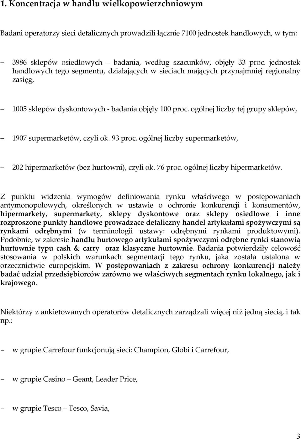 ogólnej liczby tej grupy sklepów, 1907 supermarketów, czyli ok. 93 proc. ogólnej liczby supermarketów, 202 hipermarketów (bez hurtowni), czyli ok. 76 proc. ogólnej liczby hipermarketów.