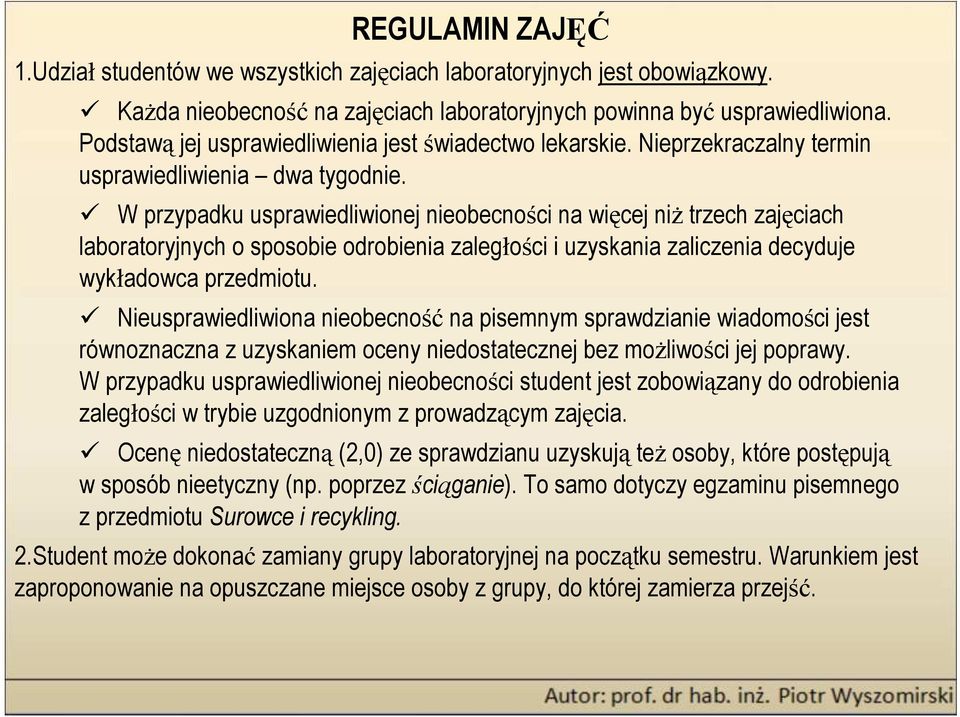 W przypadku usprawiedliwionej nieobecności na więcej niŝ trzech zajęciach laboratoryjnych o sposobie odrobienia zaległości i uzyskania zaliczenia decyduje wykładowca przedmiotu.