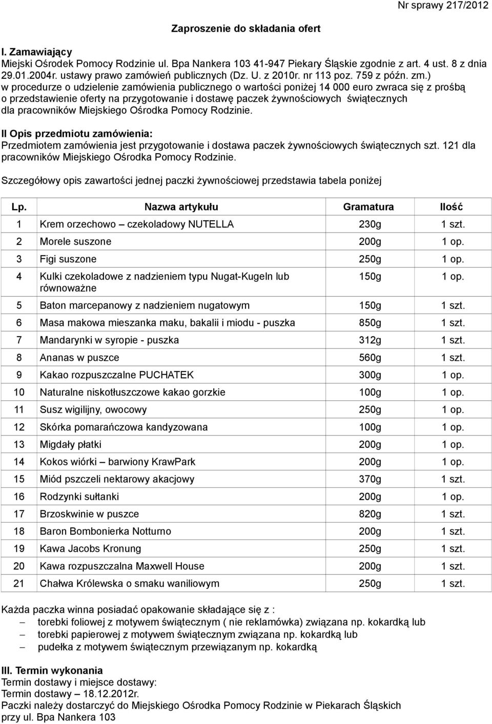 ) w procedurze o udzielenie zamówienia publicznego o wartości poniżej 14 000 euro zwraca się z prośbą o przedstawienie oferty na przygotowanie i dostawę paczek żywnościowych świątecznych dla