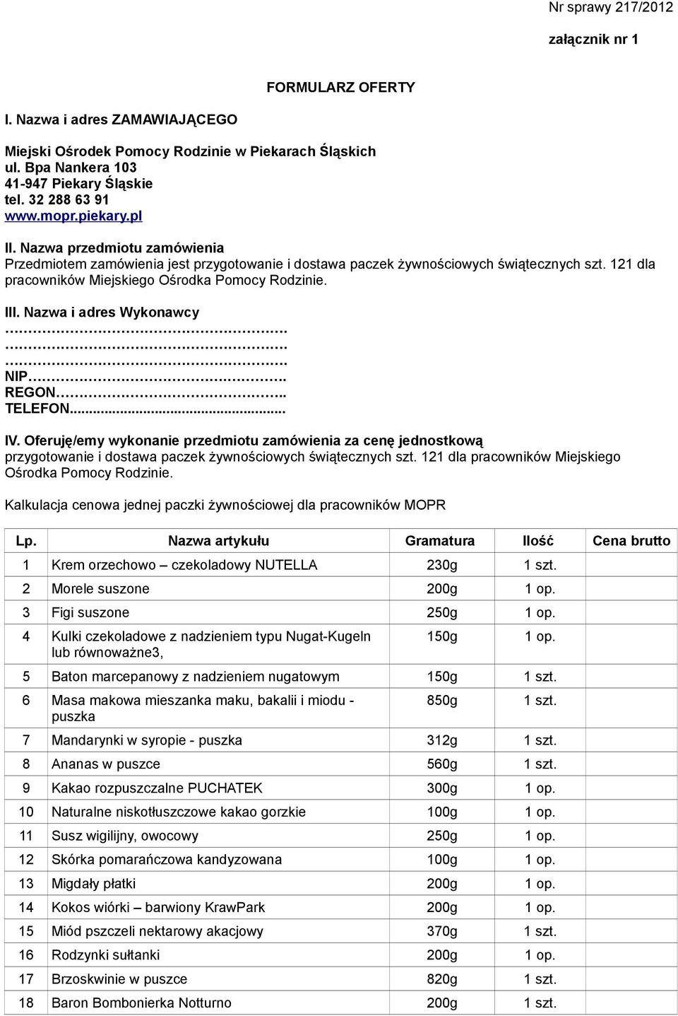 Nazwa i adres Wykonawcy... NIP.. REGON.. TELEFON... IV. Oferuję/emy wykonanie przedmiotu zamówienia za cenę jednostkową przygotowanie i dostawa paczek żywnościowych świątecznych szt.