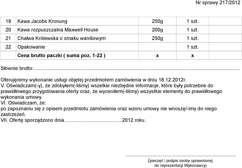 Oświadczam(-y), że zdobyłem(-liśmy) wszelkie niezbędne informacje, które były potrzebne do prawidłowego przygotowania oferty oraz, że wyceniłem(-liśmy) wszystkie elementy do