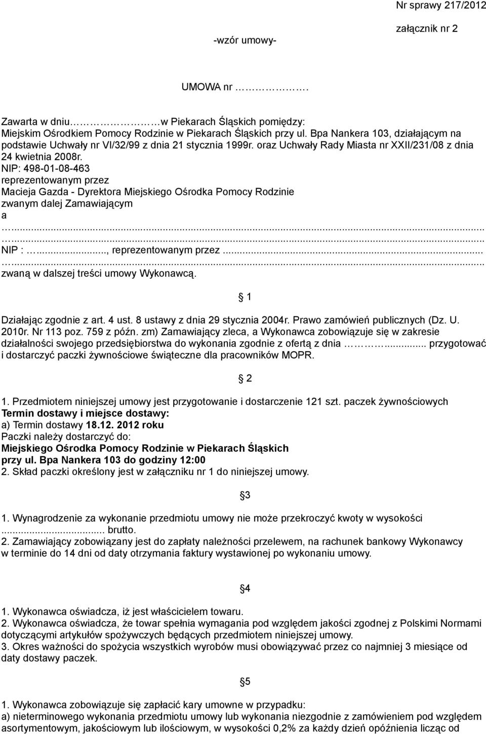 NIP: 498-01-08-463 reprezentowanym przez Macieja Gazda - Dyrektora Miejskiego Ośrodka Pomocy Rodzinie zwanym dalej Zamawiającym a...... NIP :..., reprezentowanym przez.