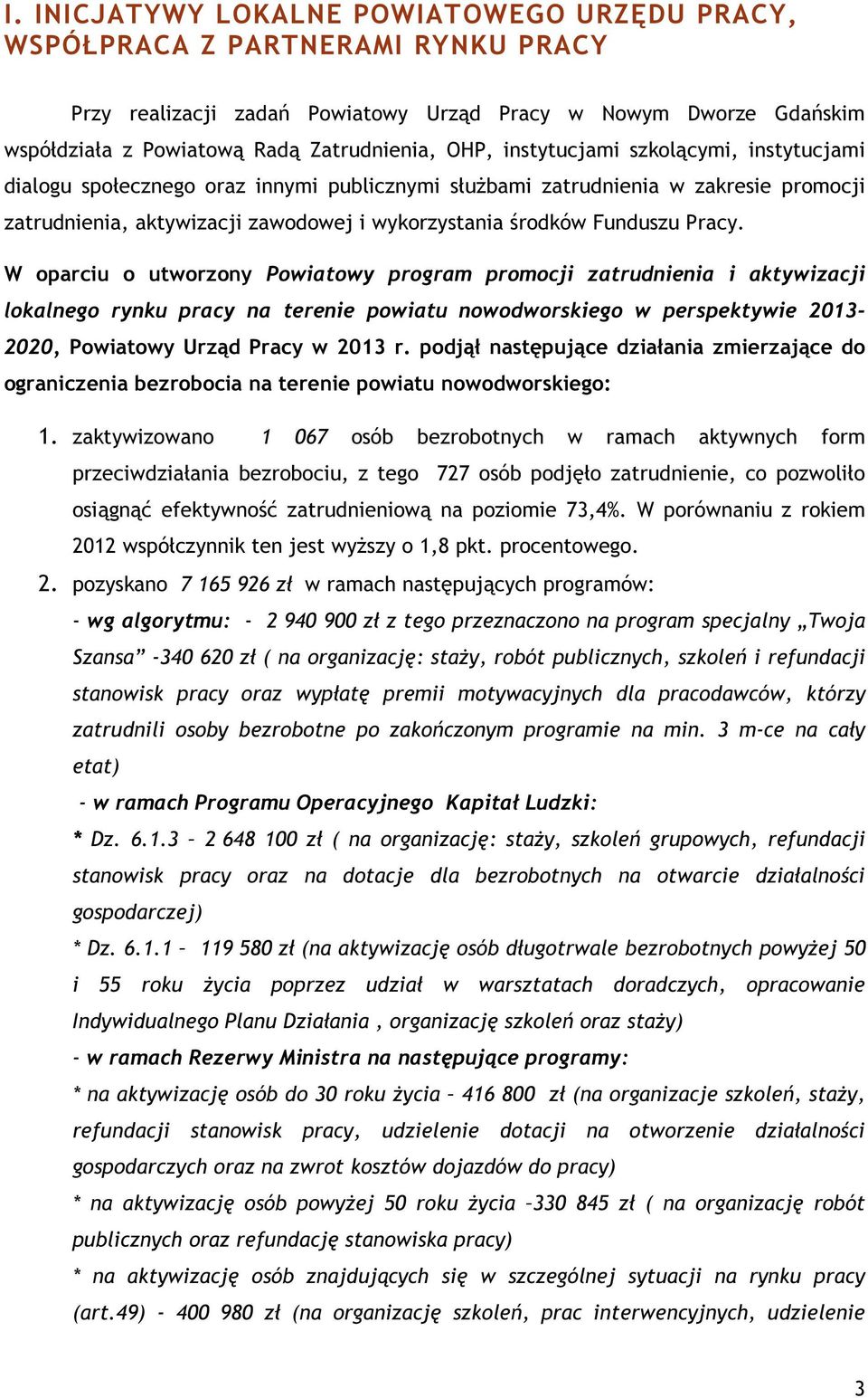 W oparciu o utworzony Powiatowy program promocji zatrudnienia i aktywizacji lokalnego rynku pracy na terenie powiatu nowodworskiego w perspektywie 2013-2020, Powiatowy Urząd Pracy w 2013 r.