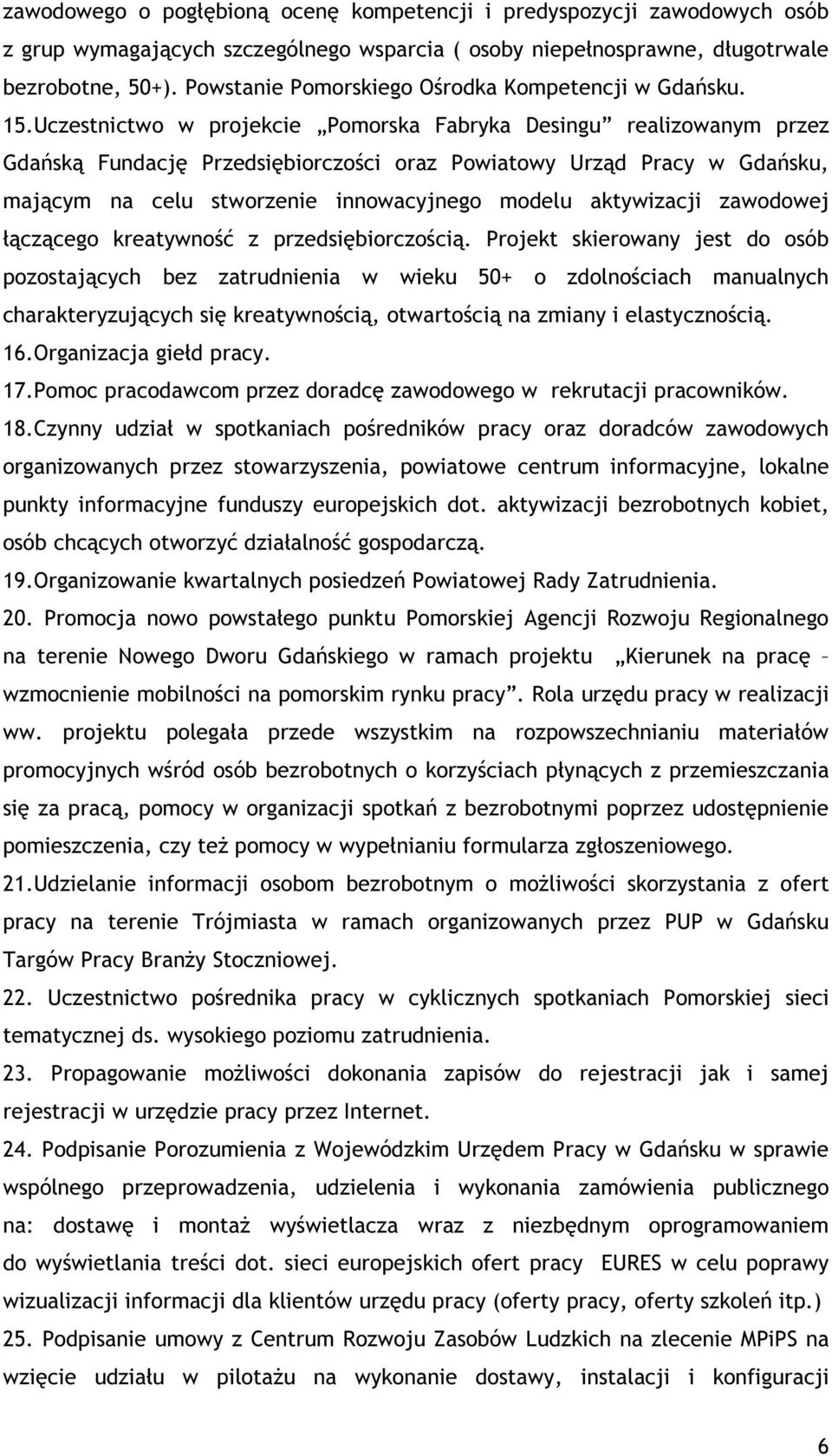 Uczestnictwo w projekcie Pomorska Fabryka Desingu realizowanym przez Gdańską Fundację Przedsiębiorczości oraz Powiatowy Urząd Pracy w Gdańsku, mającym na celu stworzenie innowacyjnego modelu