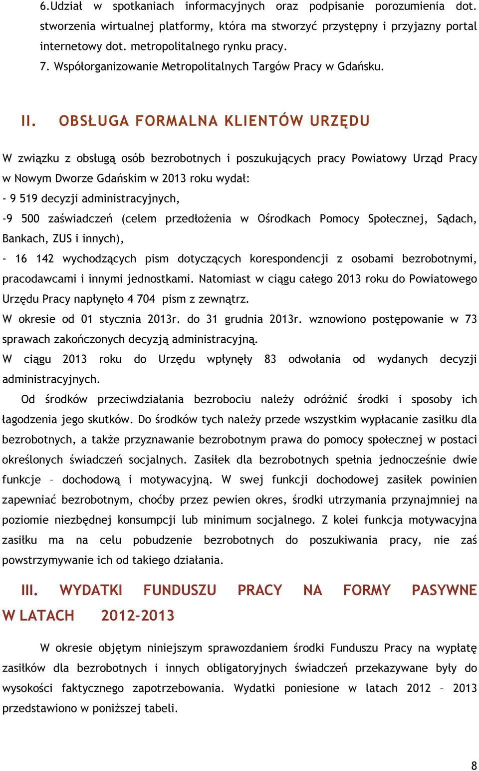 OBSŁUGA FORMALNA KLIENTÓW URZĘDU W związku z obsługą osób bezrobotnych i poszukujących pracy Powiatowy Urząd Pracy w Nowym Dworze Gdańskim w 2013 roku wydał: - 9 519 decyzji administracyjnych, -9 500