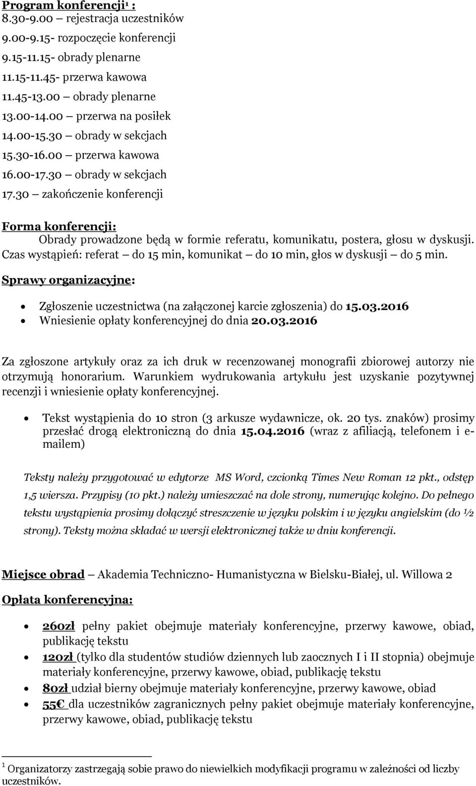 30 zakończenie konferencji Forma konferencji: Obrady prowadzone będą w formie referatu, komunikatu, postera, głosu w dyskusji.