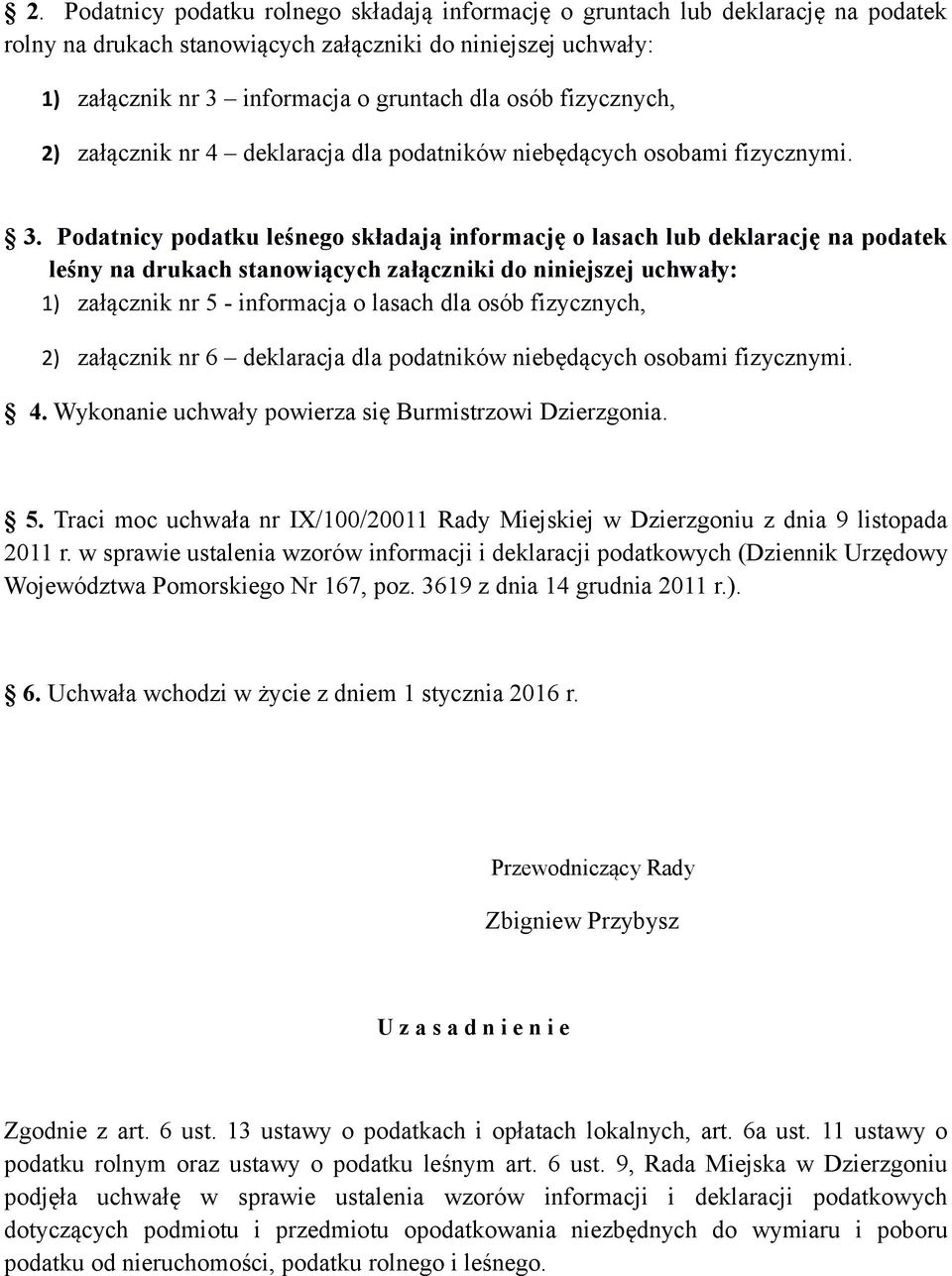 Podatnicy podatku leśnego składają informację o lasach lub deklarację na podatek leśny na drukach stanowiących załączniki do niniejszej uchwały: 1) załącznik nr 5 - informacja o lasach dla osób