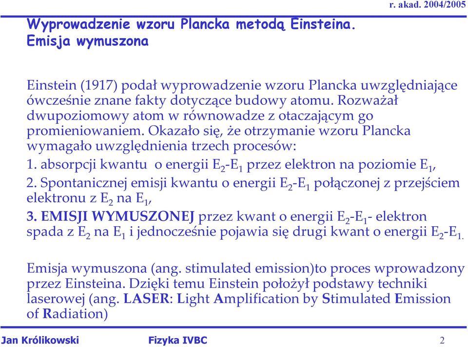 absorpcji kwantu o energii E 2 -E 1 przez elektron na poziomie E 1, 2. Spontanicznej emisji kwantu o energii E 2 -E 1 połączonej z przejściem elektronu z E 2 na E 1, 3.