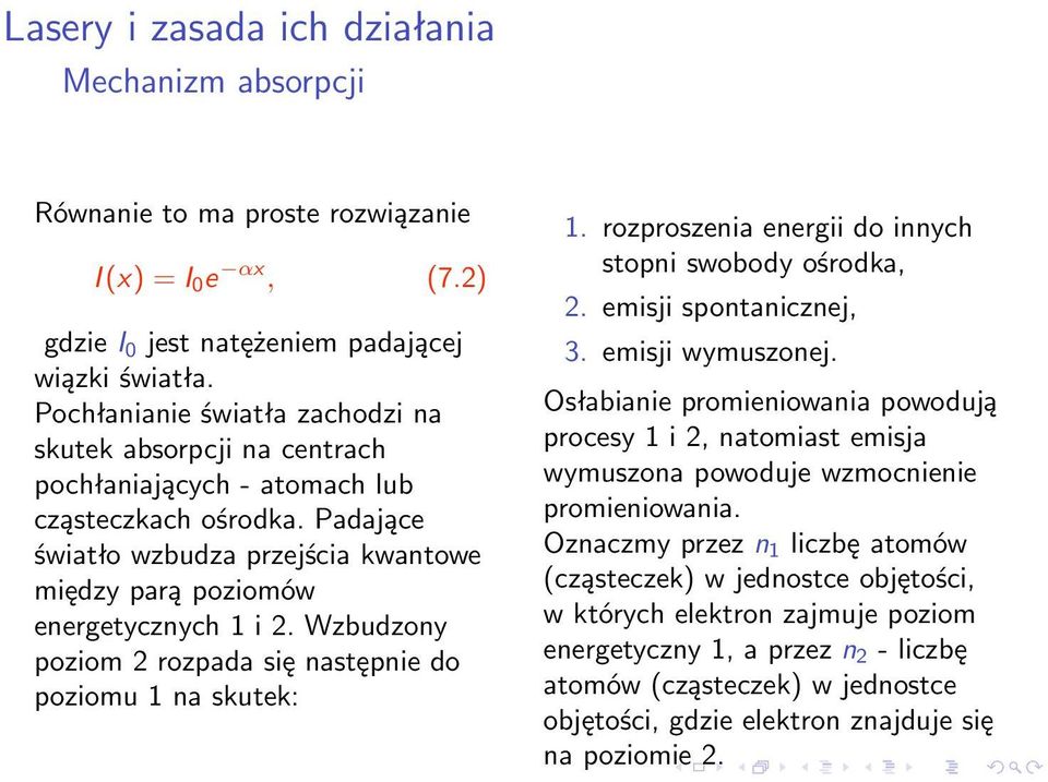 Wzbudzony poziom 2 rozpada się następnie do poziomu 1 na skutek: 1. rozproszenia energii do innych stopni swobody ośrodka, 2. emisji spontanicznej, 3. emisji wymuszonej.