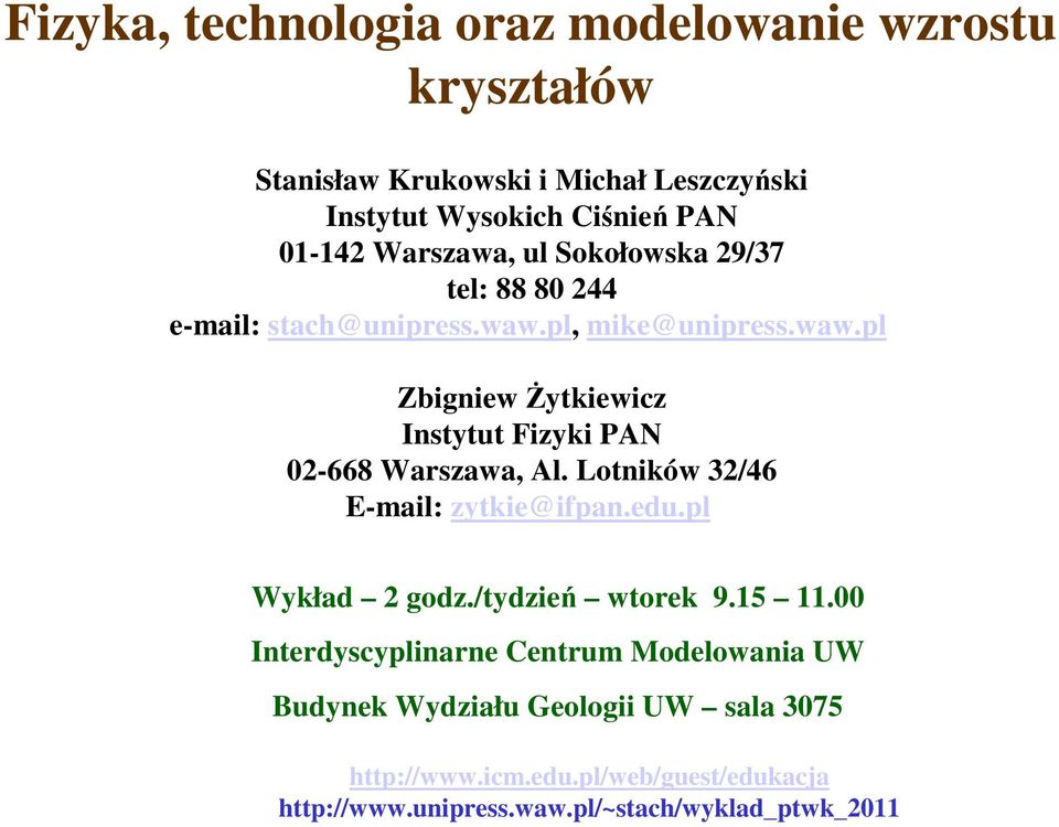 Lotników 32/46 E-mail: zytkie@ifpan.edu.pl Wykład 2 godz./tydzień wtorek 9.15 11.