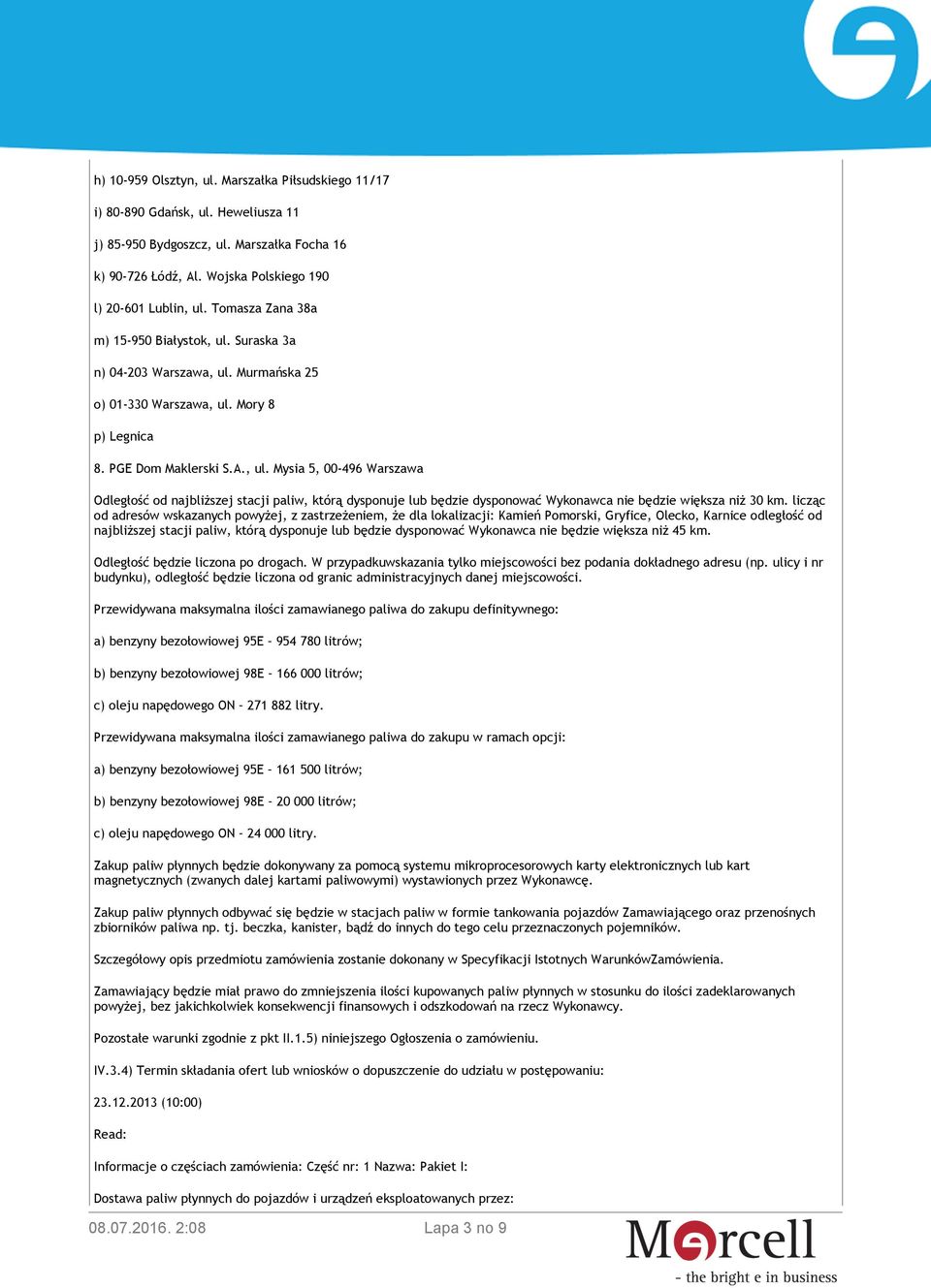 licząc od adresów wskazanych powyżej, z zastrzeżeniem, że dla lokalizacji: Kamień Pomorski, Gryfice, Olecko, Karnice odległość od najbliższej stacji paliw, którą dysponuje lub będzie dysponować