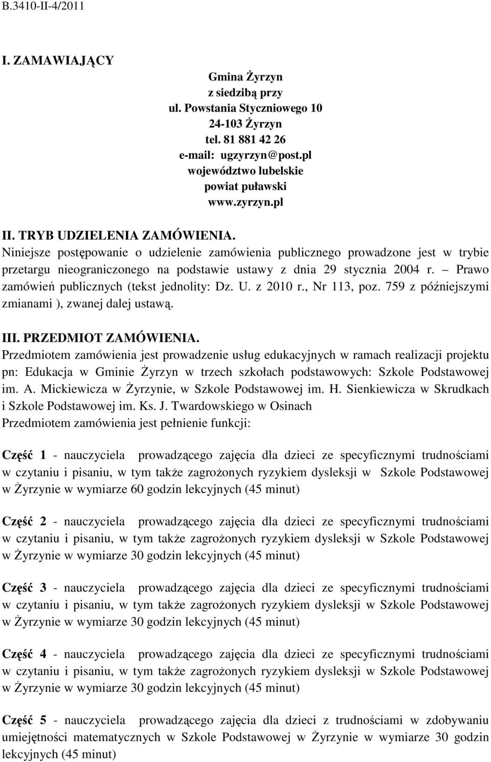 Prawo zamówień publicznych (tekst jednolity: Dz. U. z 2010 r., Nr 113, poz. 759 z późniejszymi zmianami ), zwanej dalej ustawą. III. PRZEDMIOT ZAMÓWIENIA.