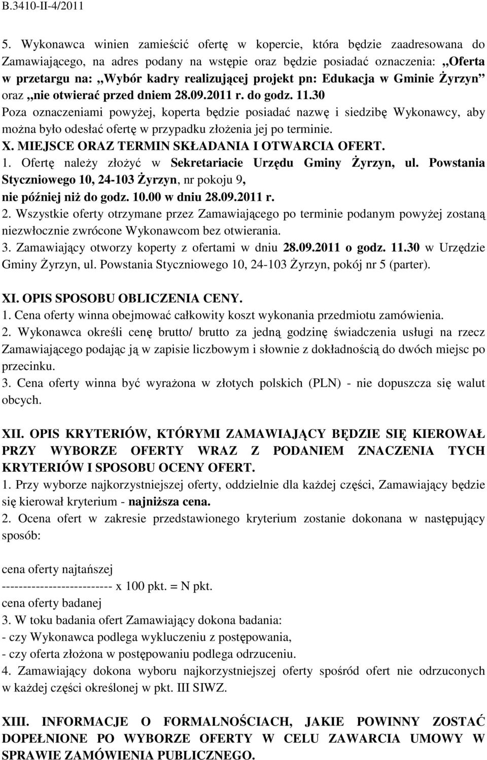 30 Poza oznaczeniami powyżej, koperta będzie posiadać nazwę i siedzibę Wykonawcy, aby można było odesłać ofertę w przypadku złożenia jej po terminie. X. MIEJSCE ORAZ TERMIN SKŁADANIA I OTWARCIA OFERT.