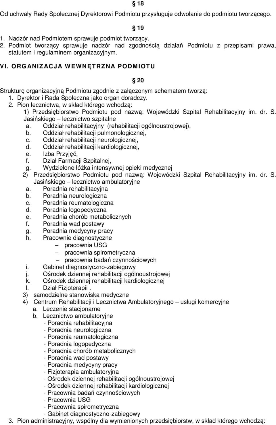 ORG ANIZACJA WEWNĘTRZNA PODMIOTU 20 Strukturę organizacyjną Podmiotu zgodnie z załączonym schematem tworzą: 1. Dyrektor i Rada Społeczna jako organ doradczy. 2. Pion lecznictwa, w skład którego wchodzą: 1) Przedsiębiorstwo Podmiotu pod nazwą: Wojewódzki Szpital Rehabilitacyjny im.