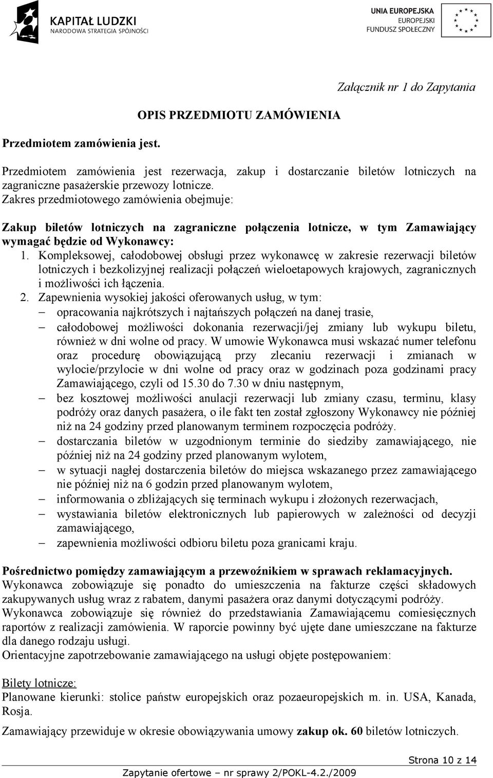 Zakres przedmiotowego zamówienia obejmuje: Zakup biletów lotniczych na zagraniczne połączenia lotnicze, w tym Zamawiający wymagać będzie od Wykonawcy: 1.