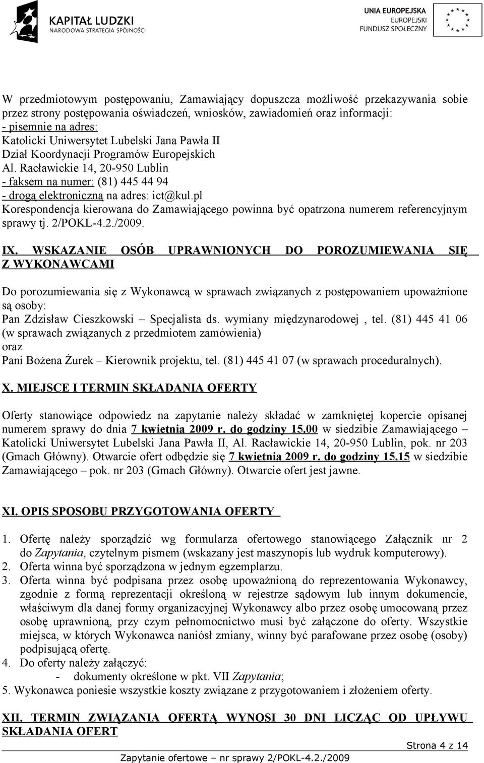 pl Korespondencja kierowana do Zamawiającego powinna być opatrzona numerem referencyjnym sprawy tj. 2/POKL-4.2./2009. IX.