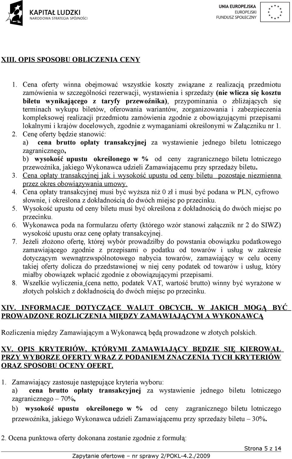 przewoźnika), przypominania o zbliżających się terminach wykupu biletów, oferowania wariantów, zorganizowania i zabezpieczenia kompleksowej realizacji przedmiotu zamówienia zgodnie z obowiązującymi