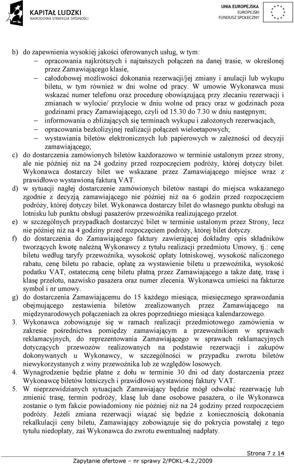 W umowie Wykonawca musi wskazać numer telefonu oraz procedurę obowiązującą przy zlecaniu rezerwacji i zmianach w wylocie/ przylocie w dniu wolne od pracy oraz w godzinach poza godzinami pracy