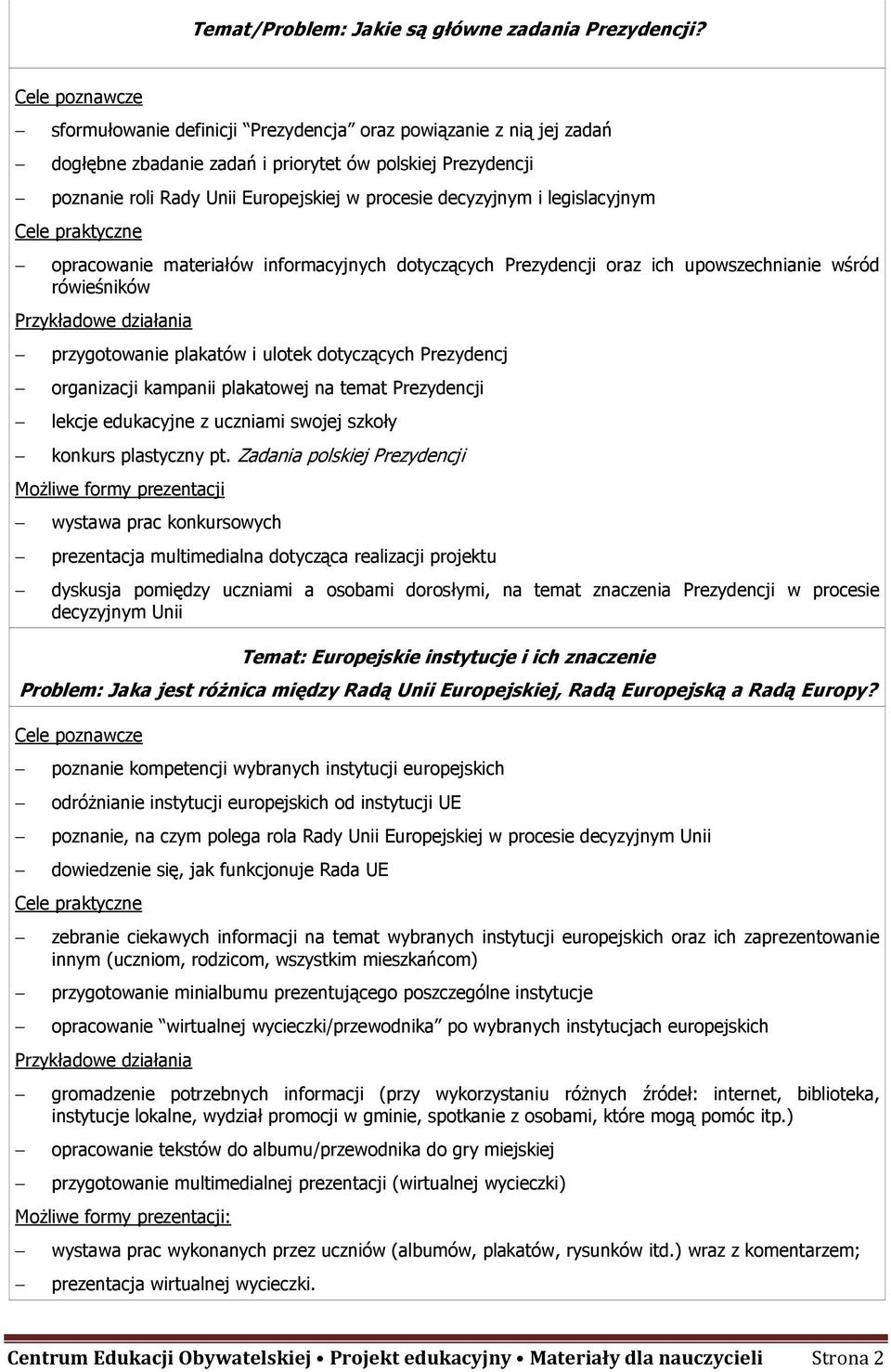 legislacyjnym opracowanie materiałów informacyjnych dotyczących Prezydencji oraz ich upowszechnianie wśród rówieśników przygotowanie plakatów i ulotek dotyczących Prezydencj organizacji kampanii