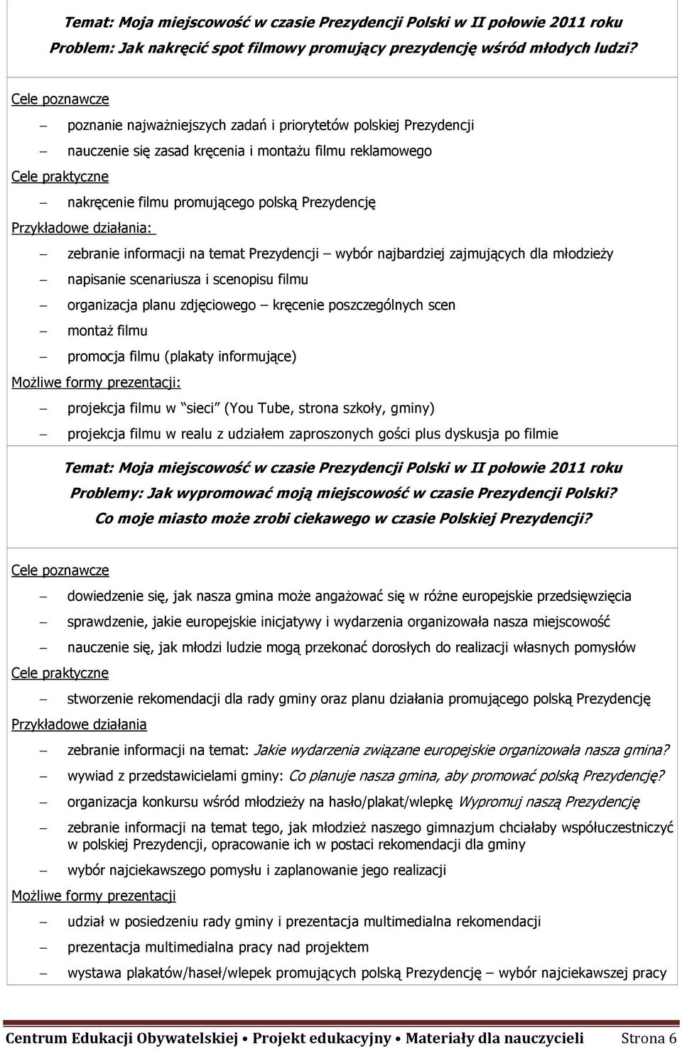 temat Prezydencji wybór najbardziej zajmujących dla młodzieŝy napisanie scenariusza i scenopisu filmu organizacja planu zdjęciowego kręcenie poszczególnych scen montaŝ filmu promocja filmu (plakaty