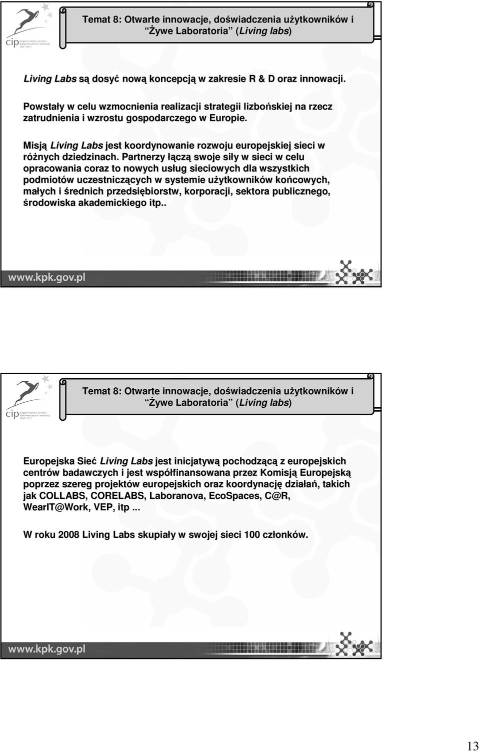 Misją Living Labs jest koordynowanie rozwoju europejskiej sieci w różnych dziedzinach.