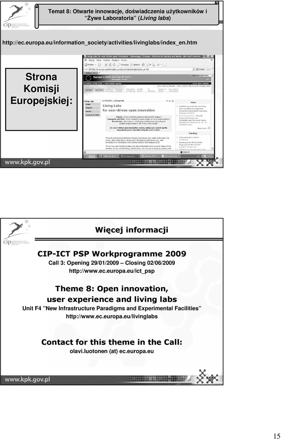 htm Strona Komisji Europejskiej: Więcej informacji CIP-ICT ICT PSP Workprogramme 2009 Call 3: Opening 29/01/2009 Closing 02/06/2009 http://www.ec.