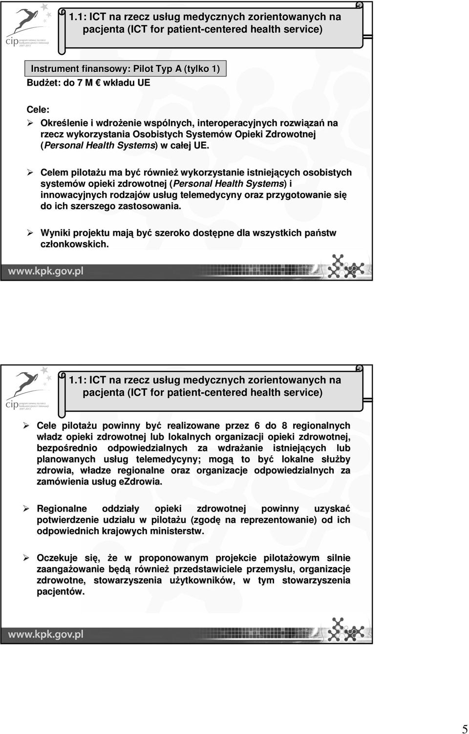 interoperacyjnych rozwiąza zań na rzecz wykorzystania Osobistych Systemów w Opieki Zdrowotnej (Personal Health Systems) w całej UE.