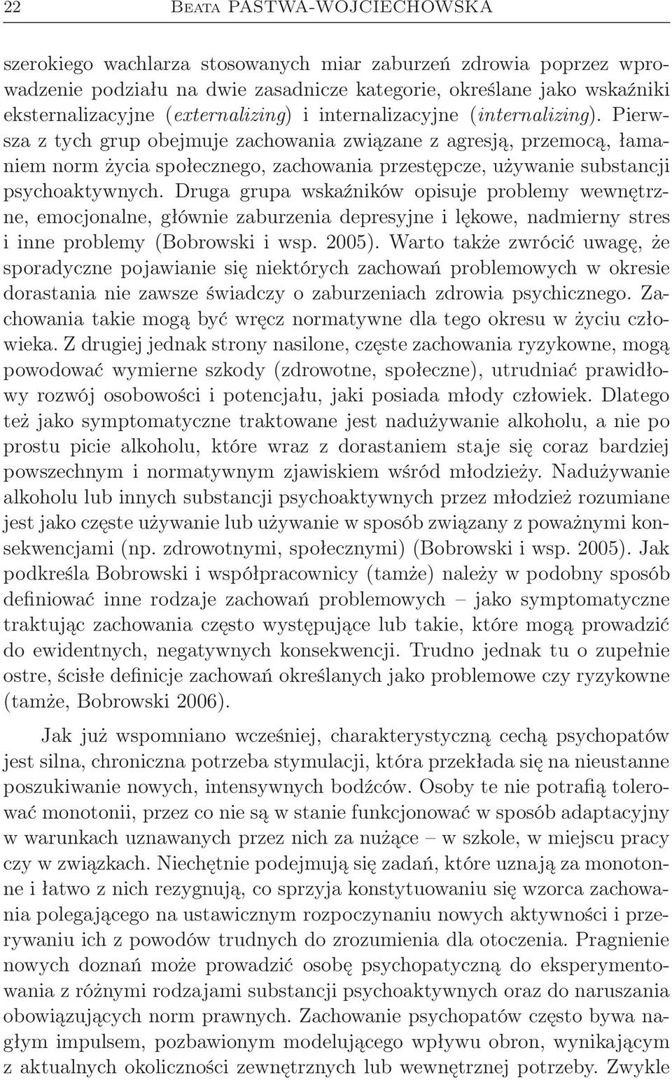 Pierwsza z tych grup obejmuje zachowania związane z agresją, przemocą, łamaniem norm życia społecznego, zachowania przestępcze, używanie substancji psychoaktywnych.