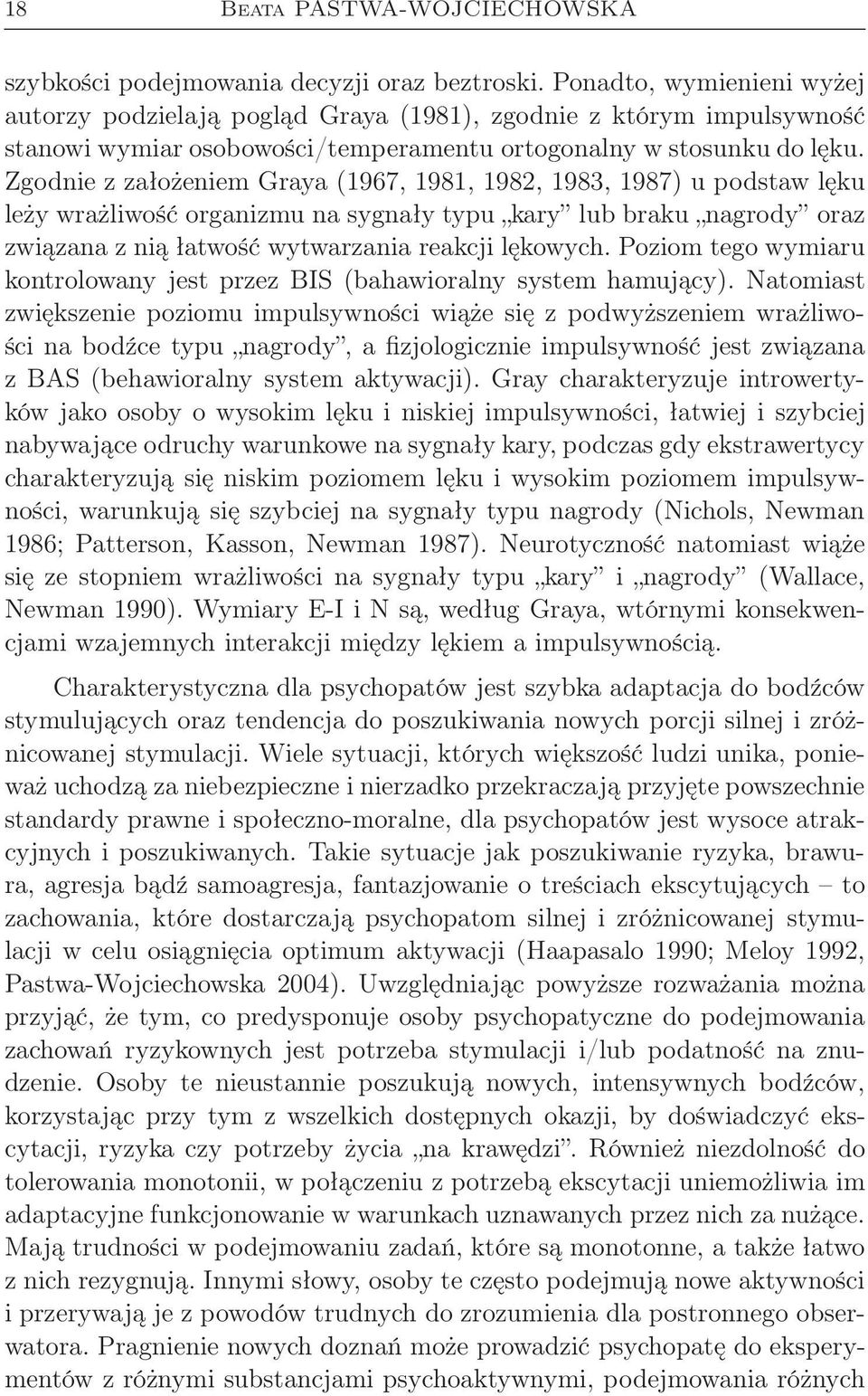 Zgodnie z założeniem Graya (1967, 1981, 1982, 1983, 1987) u podstaw lęku leży wrażliwość organizmu na sygnały typu kary lub braku nagrody oraz związana z nią łatwość wytwarzania reakcji lękowych.