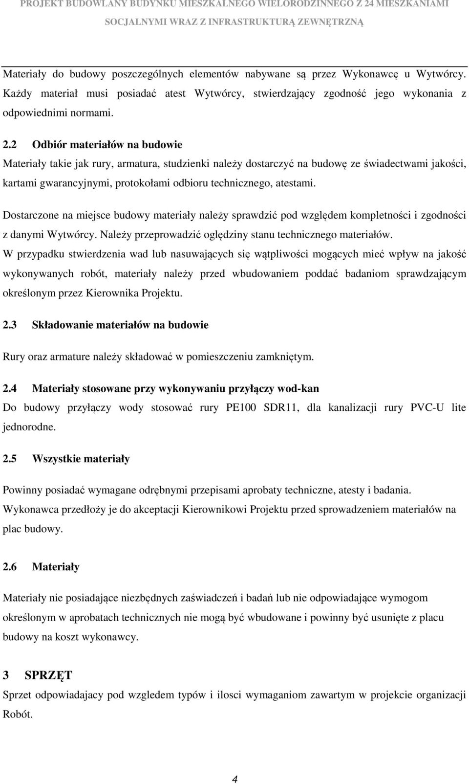 Dostarczone na miejsce budowy materiały należy sprawdzić pod względem kompletności i zgodności z danymi Wytwórcy. Należy przeprowadzić oględziny stanu technicznego materiałów.