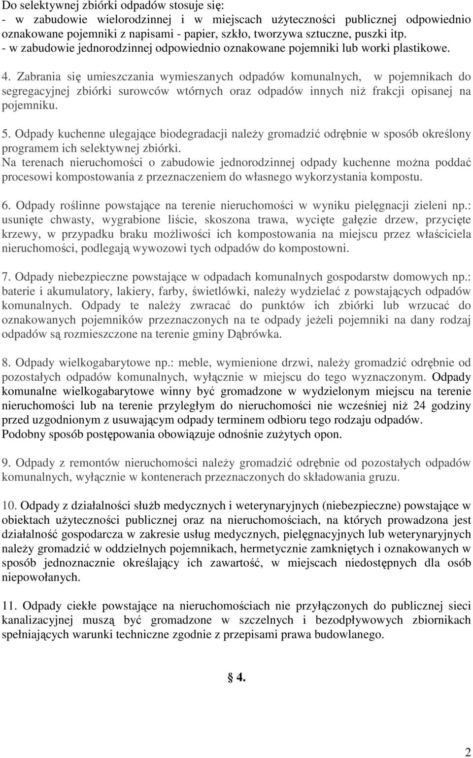 Zabrania się umieszczania wymieszanych odpadów komunalnych, w pojemnikach do segregacyjnej zbiórki surowców wtórnych oraz odpadów innych niŝ frakcji opisanej na pojemniku. 5.