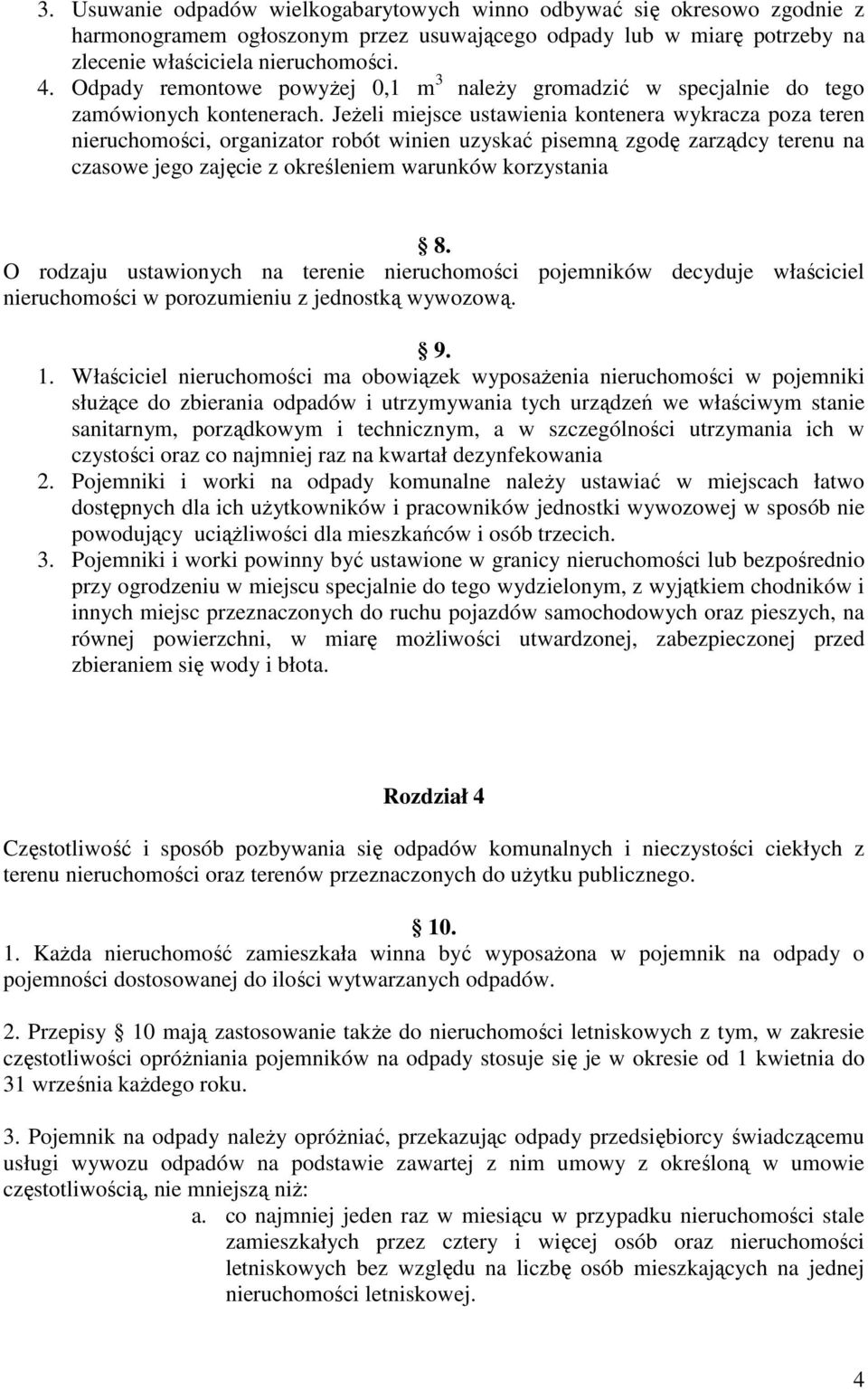 JeŜeli miejsce ustawienia kontenera wykracza poza teren nieruchomości, organizator robót winien uzyskać pisemną zgodę zarządcy terenu na czasowe jego zajęcie z określeniem warunków korzystania 8.