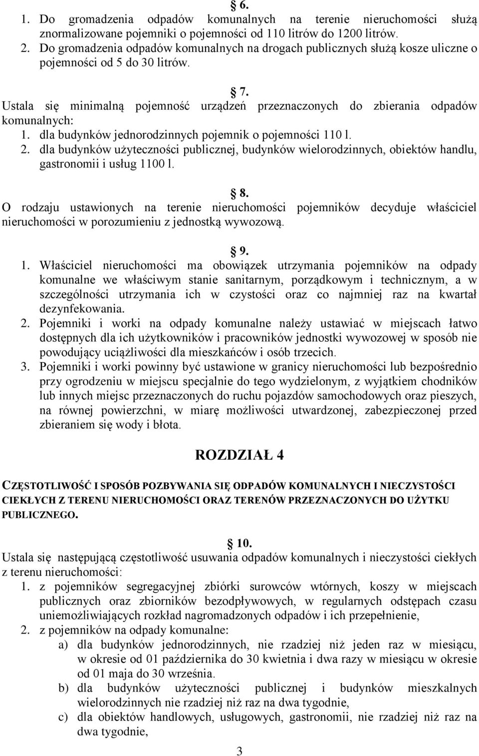 Ustala się minimalną pojemność urządzeń przeznaczonych do zbierania odpadów komunalnych: 1. dla budynków jednorodzinnych pojemnik o pojemności 110 l. 2.