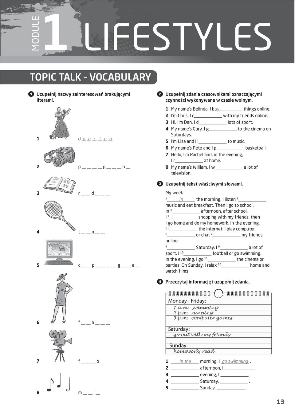I m Lisa and I l to music. basketball. My name s Pete and I p Hello, I m Rachel and, in the evening, I r at home. a lot of My name s William. I w television. Uzupełnij tekst właściwymi słowami.
