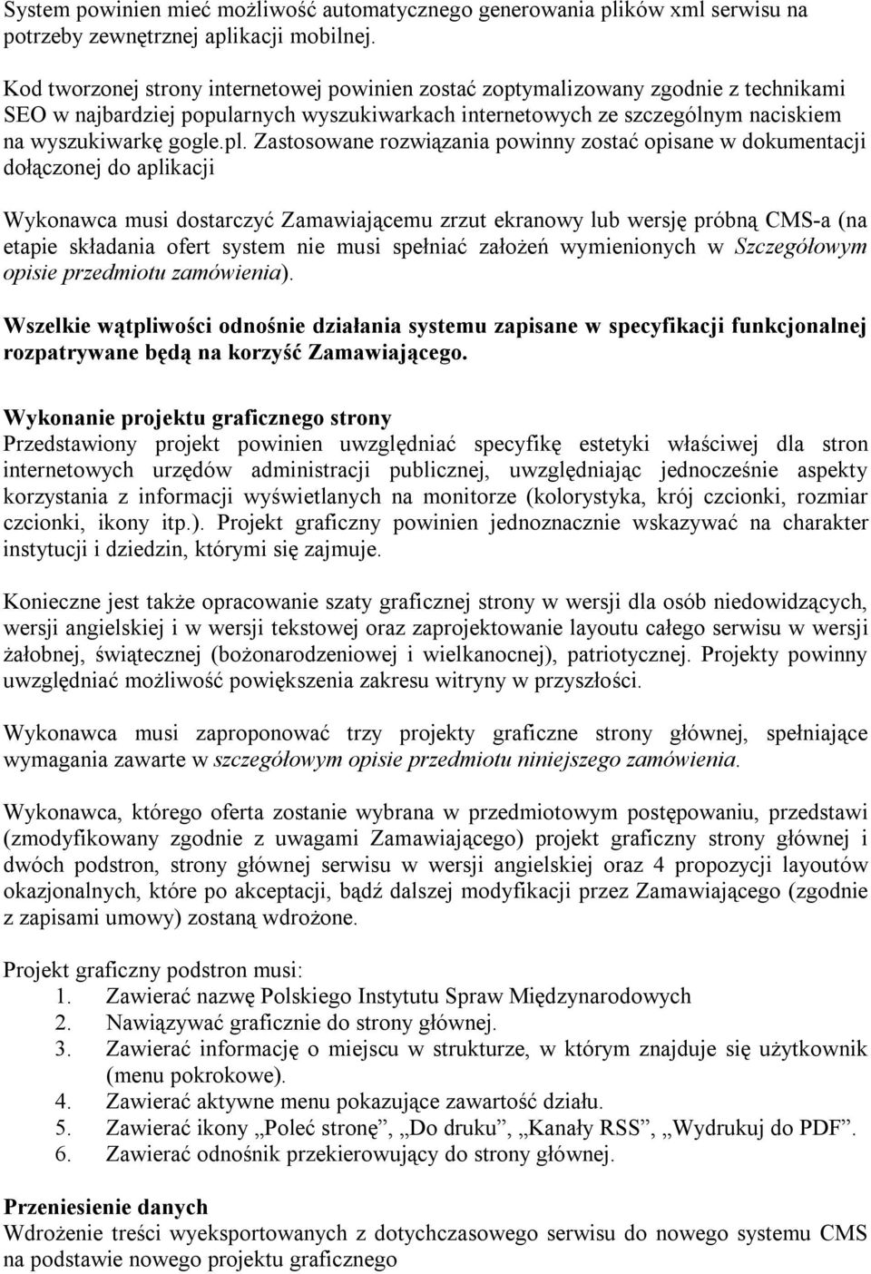 Zastosowane rozwiązania powinny zostać opisane w dokumentacji dołączonej do aplikacji Wykonawca musi dostarczyć Zamawiającemu zrzut ekranowy lub wersję próbną CMS-a (na etapie składania ofert system