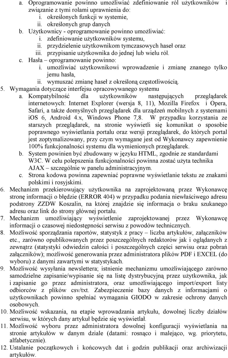 Hasła oprogramowanie powinno: i. umożliwiać użytkownikowi wprowadzenie i zmianę znanego tylko jemu hasła, ii. wymuszać zmianę haseł z określoną częstotliwością. 5.