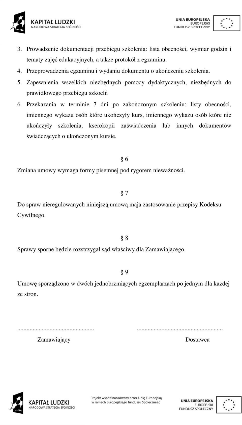 Przekazania w terminie 7 dni po zakończonym szkoleniu: listy obecności, imiennego wykazu osób które ukończyły kurs, imiennego wykazu osób które nie ukończyły szkolenia, kserokopii zaświadczenia lub