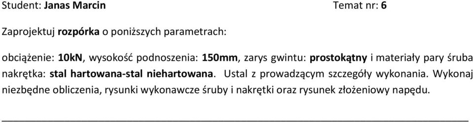 śruba nakrętka: stal hartowana-stal niehartowana. Ustal z prowadzącym szczegóły wykonania.