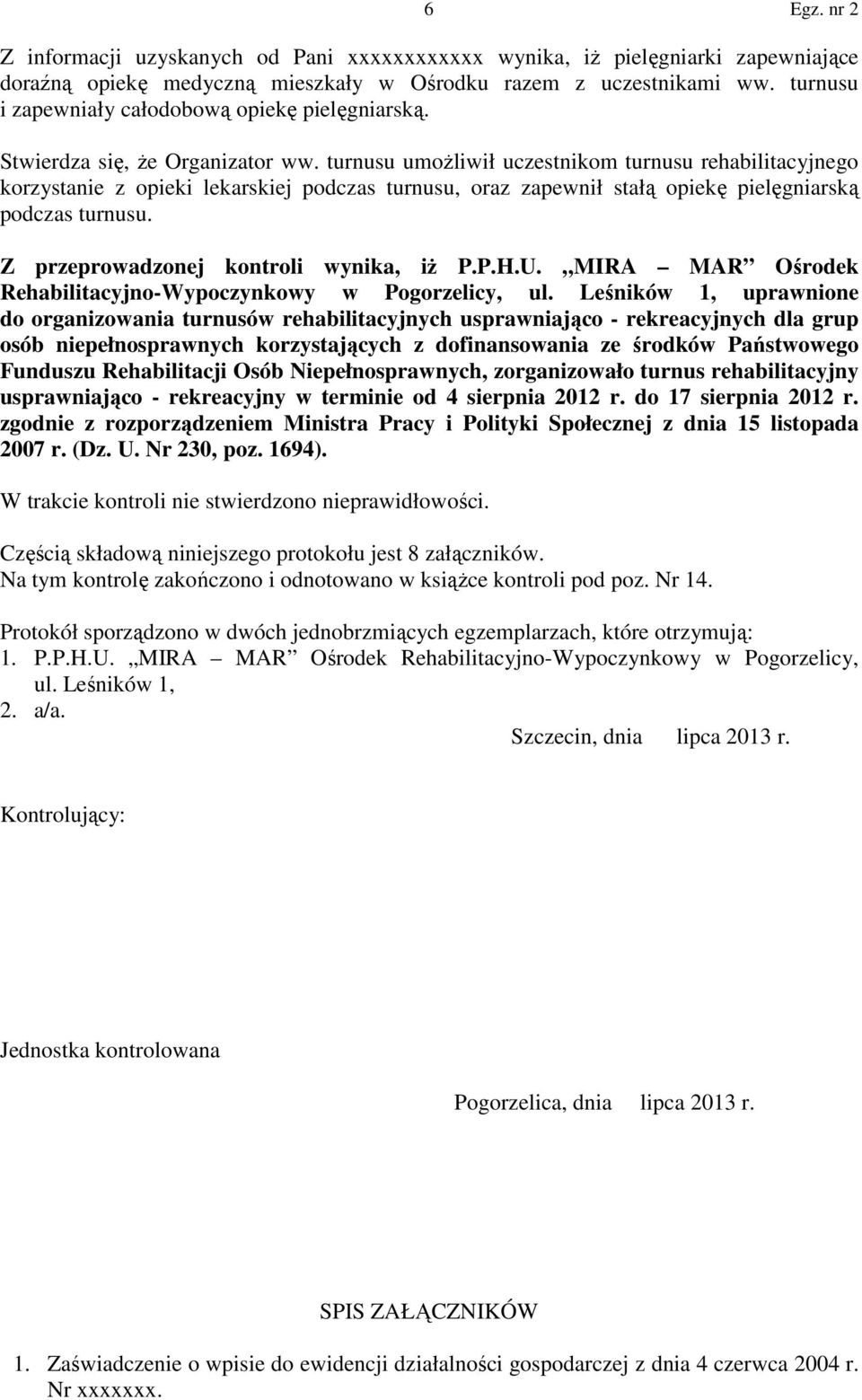 turnusu umożliwił uczestnikom turnusu rehabilitacyjnego korzystanie z opieki lekarskiej podczas turnusu, oraz zapewnił stałą opiekę pielęgniarską podczas turnusu.