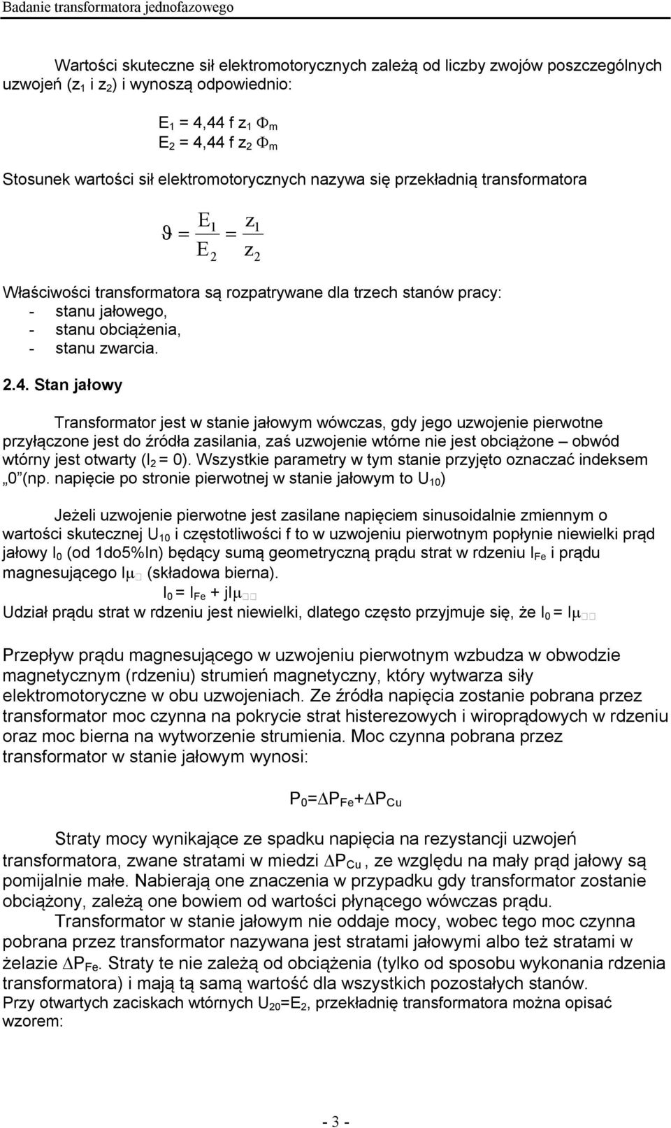 Stan jałowy Transformator jest w stanie jałowym wówcas, gdy jego uwojenie pierwotne pryłącone jest do źródła asilania, aś uwojenie wtórne nie jest obciążone obwód wtórny jest otwarty ( = ).