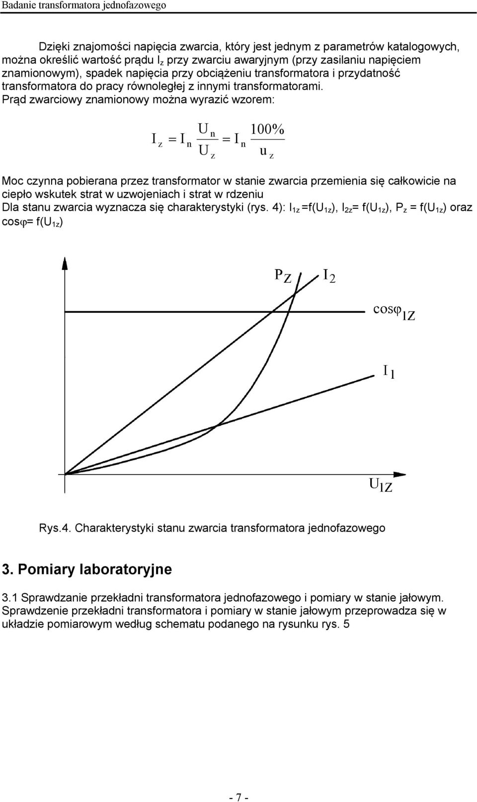 rąd warciowy namionowy można wyraić worem: n n n % u Moc cynna pobierana pre transformator w stanie warcia premienia się całkowicie na ciepło wskutek strat w uwojeniach i strat w rdeniu Dla stanu