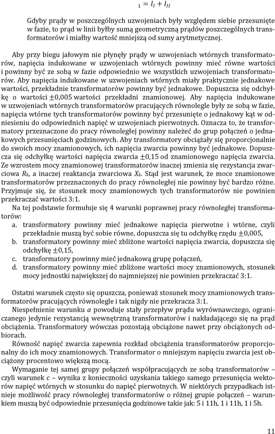 Aby przy biegu jałowym nie płynęły prądy w uzwojeniach wtórnych transformatorów, napięcia indukowane w uzwojeniach wtórnych powinny mieć równe wartości i powinny być ze sobą w fazie odpowiednio we