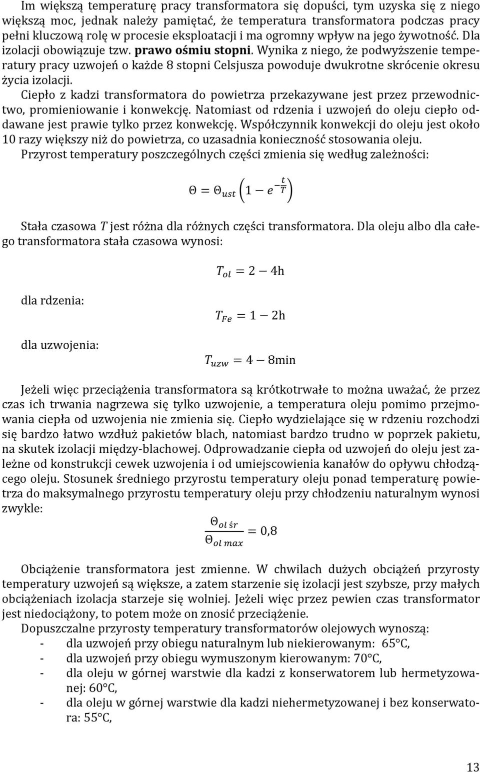 Wynika z niego, że podwyższenie temperatury pracy uzwojeń o każde 8 stopni Celsjusza powoduje dwukrotne skrócenie okresu życia izolacji.