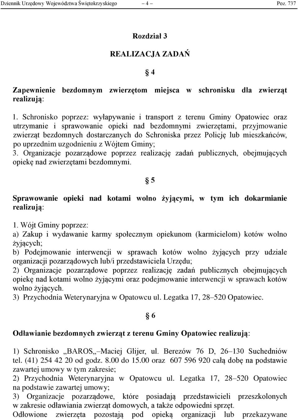 uprzednim uzgodnieniu z Wójtem Gminy; 3 Organizacje pozarządowe poprzez realizację zadań publicznych, obejmujących opiekę nad zwierzętami bezdomnymi 5 Sprawowanie opieki nad kotami wolno żyjącymi, w