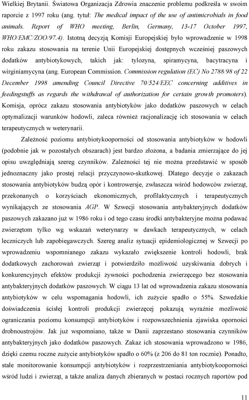 Istotną decyzją Komisji Europejskiej było wprowadzenie w 1998 roku zakazu stosowania na terenie Unii Europejskiej dostępnych wcześniej paszowych dodatków antybiotykowych, takich jak: tylozyna,