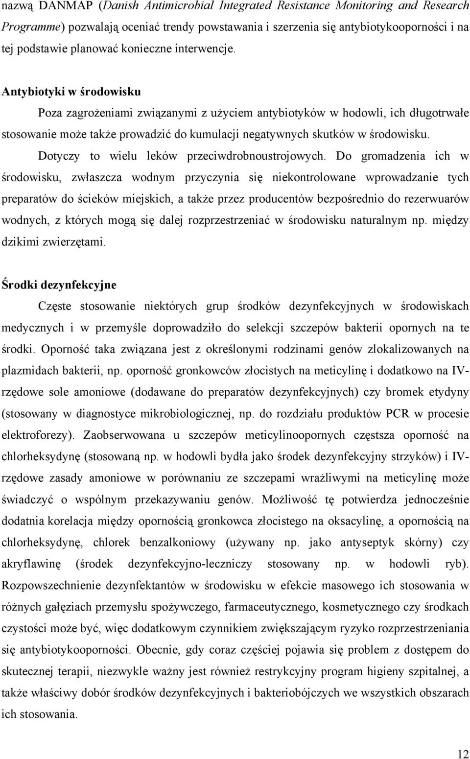 Antybiotyki w środowisku Poza zagrożeniami związanymi z użyciem antybiotyków w hodowli, ich długotrwałe stosowanie może także prowadzić do kumulacji negatywnych skutków w środowisku.