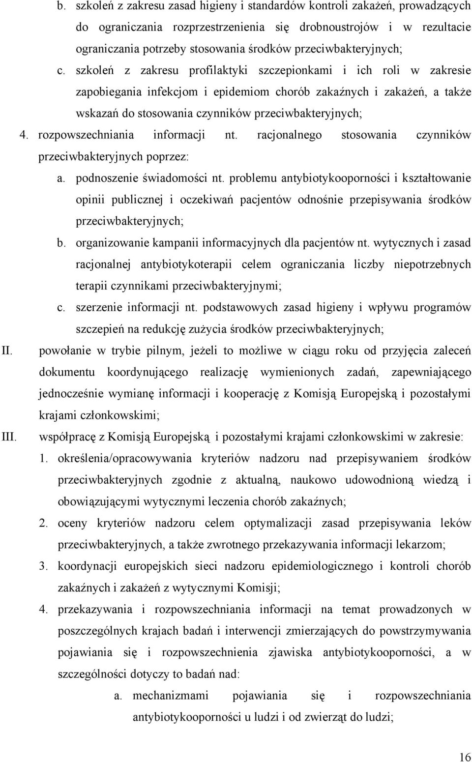 szkoleń z zakresu profilaktyki szczepionkami i ich roli w zakresie zapobiegania infekcjom i epidemiom chorób zakaźnych i zakażeń, a także wskazań do stosowania czynników przeciwbakteryjnych; 4.